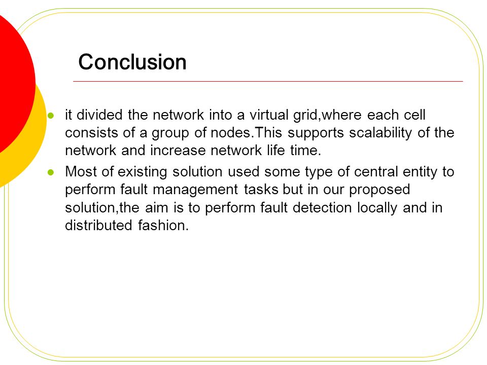 Conclusion it divided the network into a virtual grid,where each cell consists of a group of nodes.This supports scalability of the network and increase network life time.