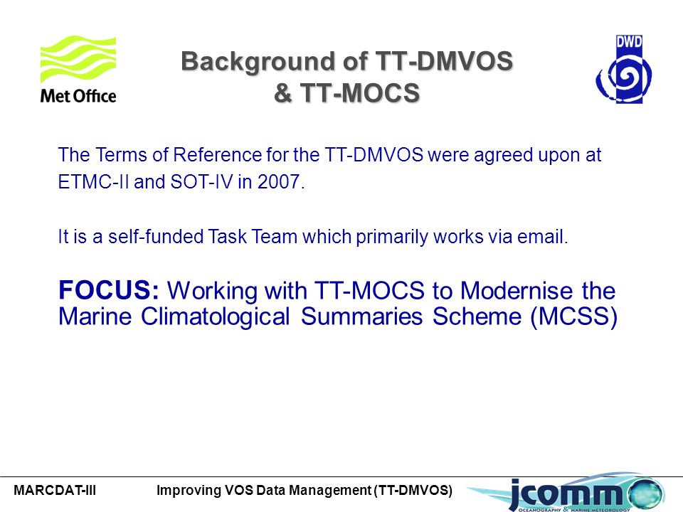 MARCDAT-III Improving VOS Data Management (TT-DMVOS) Background of TT-DMVOS & TT-MOCS The Terms of Reference for the TT-DMVOS were agreed upon at ETMC-II and SOT-IV in 2007.