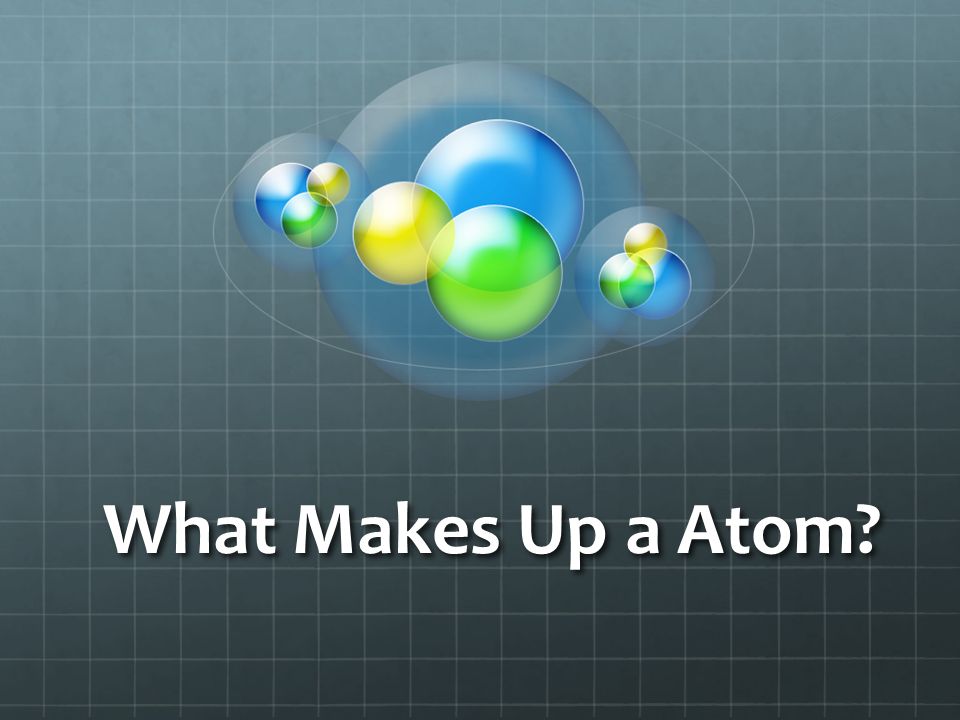 What Makes Up a Atom