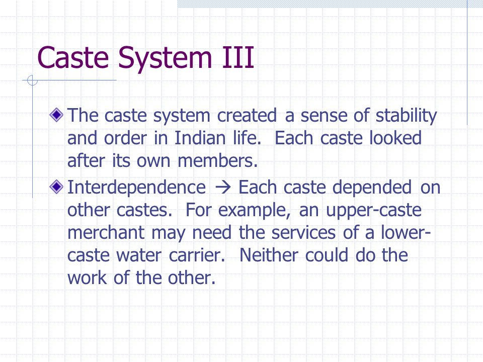 Caste System III The caste system created a sense of stability and order in Indian life.