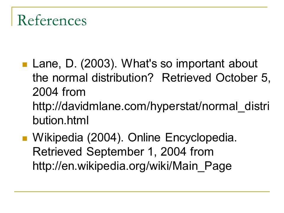References Lane, D. (2003). What s so important about the normal distribution.