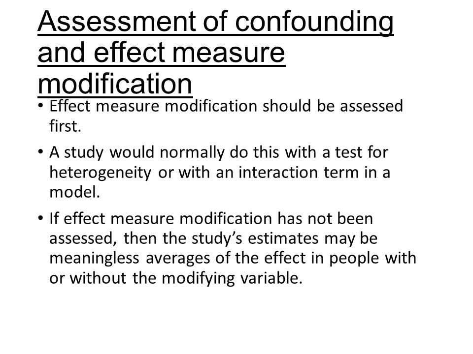 Assessment of confounding and effect measure modification Effect measure modification should be assessed first.