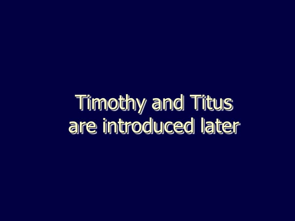 Timothy and Titus are introduced later