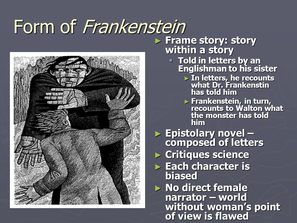 Form of Frankenstein ► Frame story: story within a story  Told in letters by an Englishman to his sister ► In letters, he recounts what Dr.