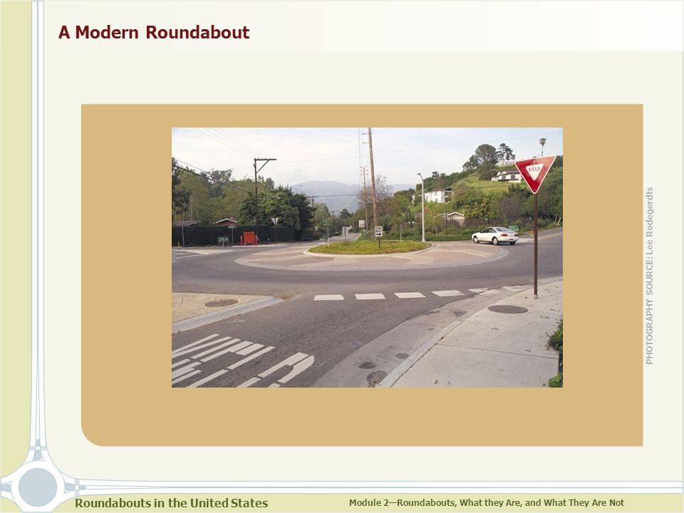 Roundabouts in the United States Module 2—Roundabouts, What they Are, and What They Are Not A Modern Roundabout PHOTOGRAPHY SOURCE: Lee Rodegerdts