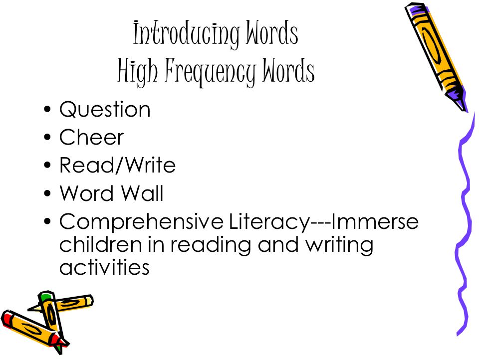 Introducing Words High Frequency Words Question Cheer Read/Write Word Wall Comprehensive Literacy---Immerse children in reading and writing activities
