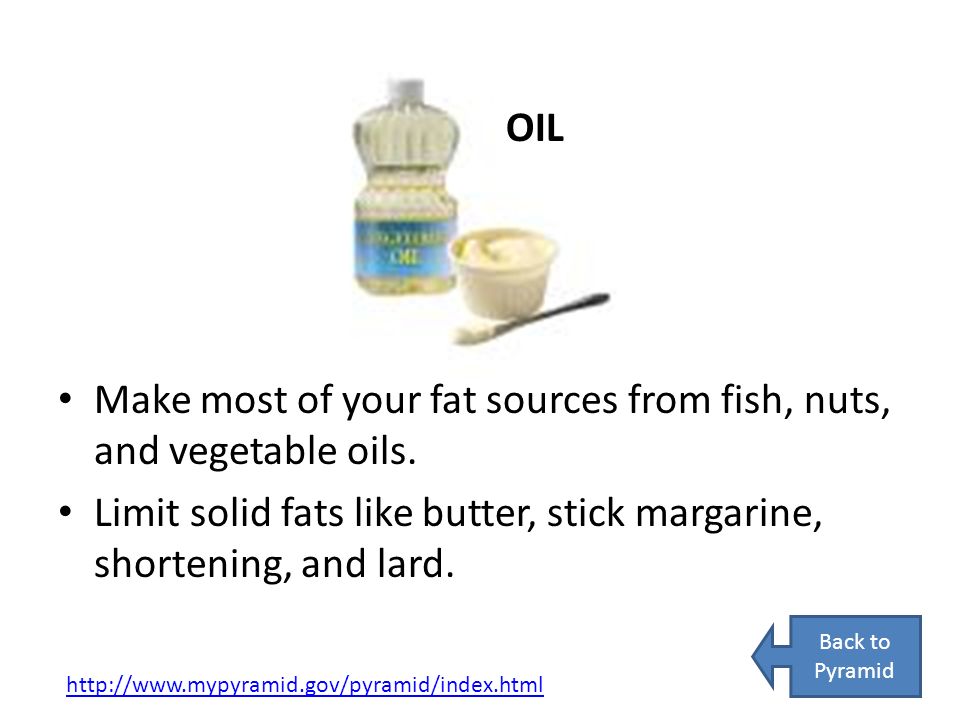 Make most of your fat sources from fish, nuts, and vegetable oils.