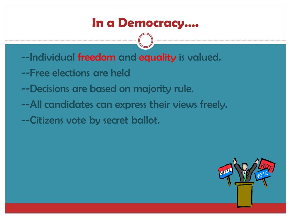 In a Democracy…. --Individual freedom and equality is valued.