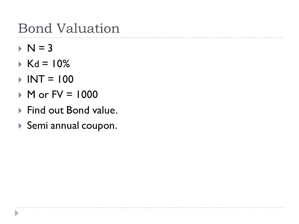 Bond Valuation  N = 3  K d = 10%  INT = 100  M or FV = 1000  Find out Bond value.
