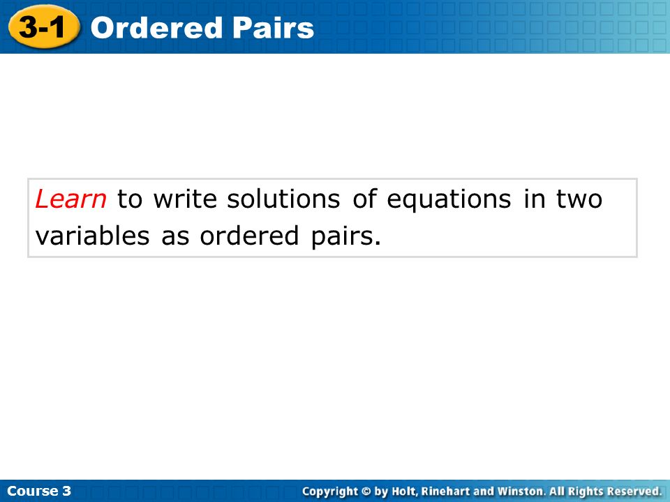 Course Ordered Pairs Learn to write solutions of equations in two variables as ordered pairs.
