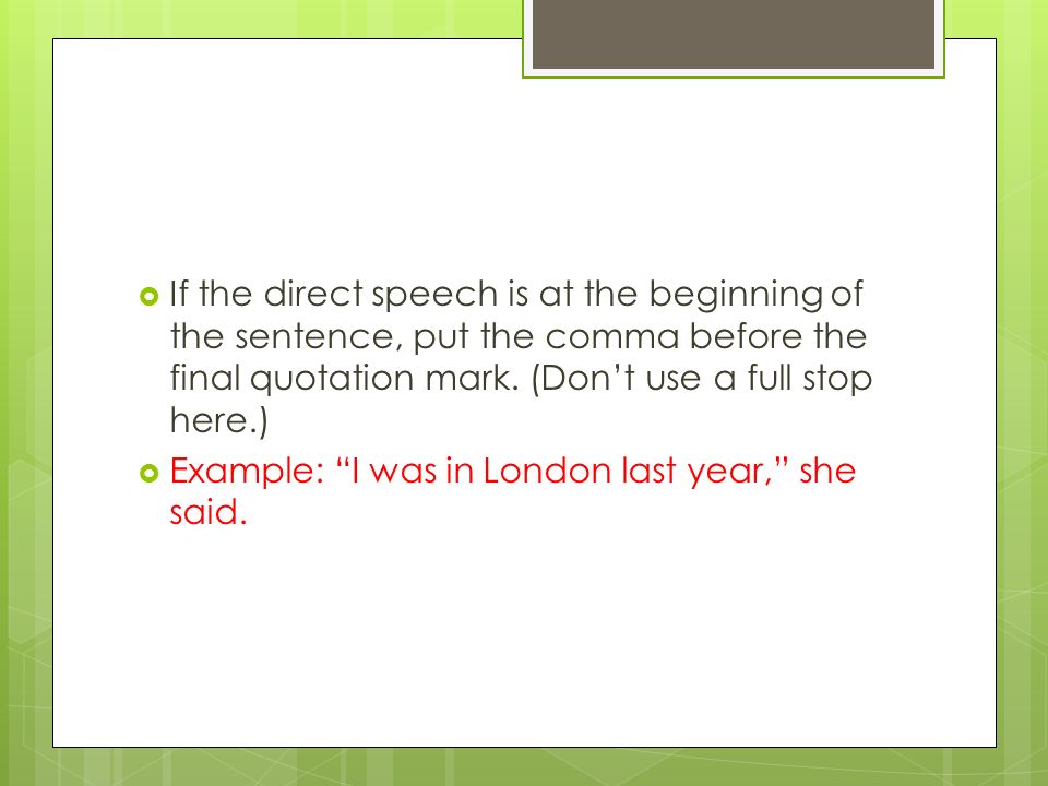  If the direct speech is at the beginning of the sentence, put the comma before the final quotation mark.