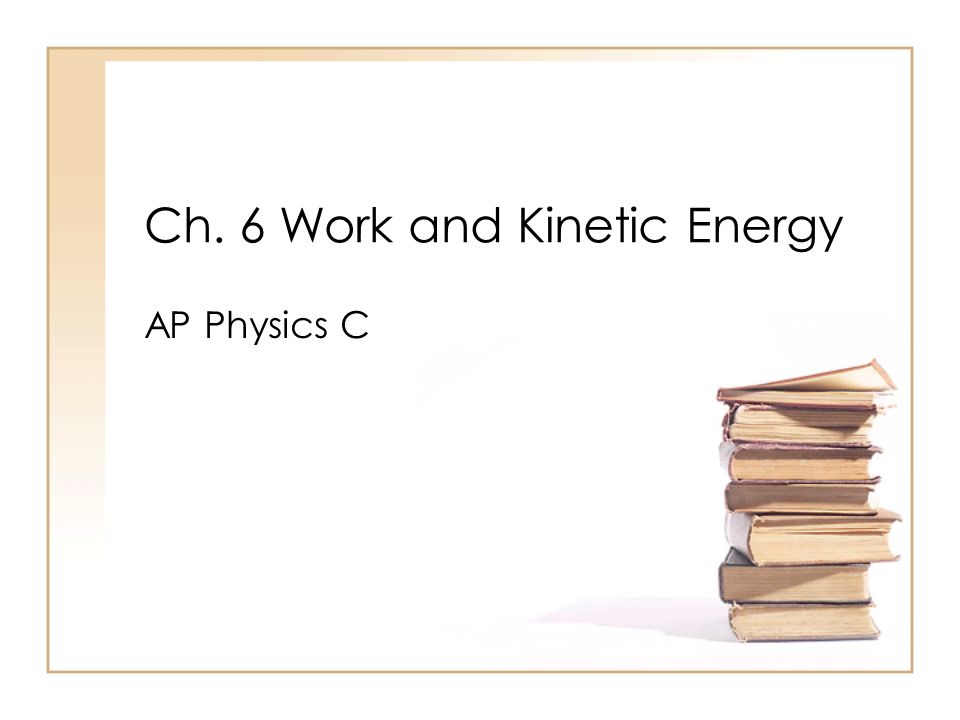 Ch. 6 Work and Kinetic Energy AP Physics C