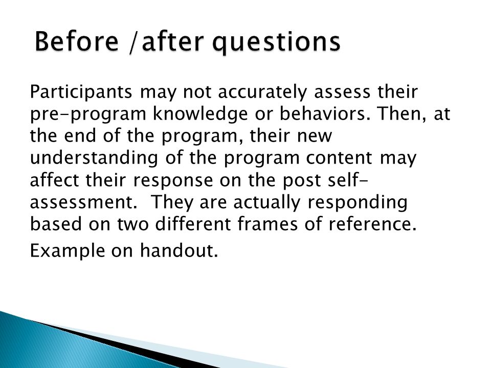 Participants may not accurately assess their pre-program knowledge or behaviors.