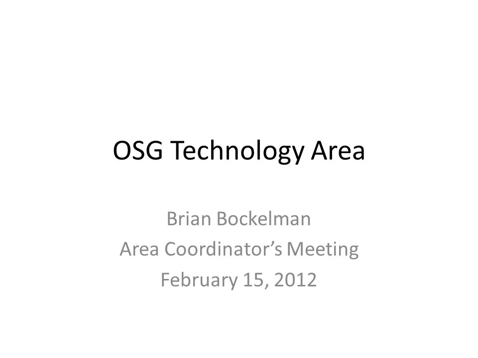OSG Technology Area Brian Bockelman Area Coordinator’s Meeting February 15, 2012