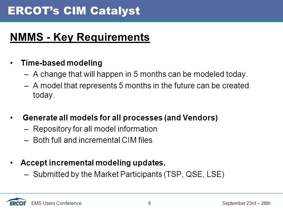 EMS Users Conference 8 September 23rd – 26th ERCOT’s CIM Catalyst Time-based modeling –A change that will happen in 5 months can be modeled today.