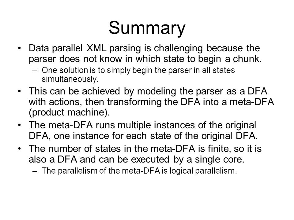 Summary Data parallel XML parsing is challenging because the parser does not know in which state to begin a chunk.