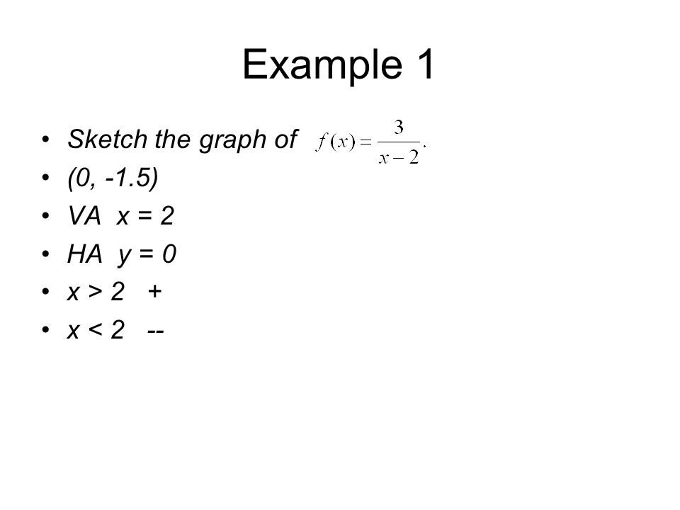 Example 1 Sketch the graph of (0, -1.5) VA x = 2 HA y = 0 x > 2 + x < 2 --