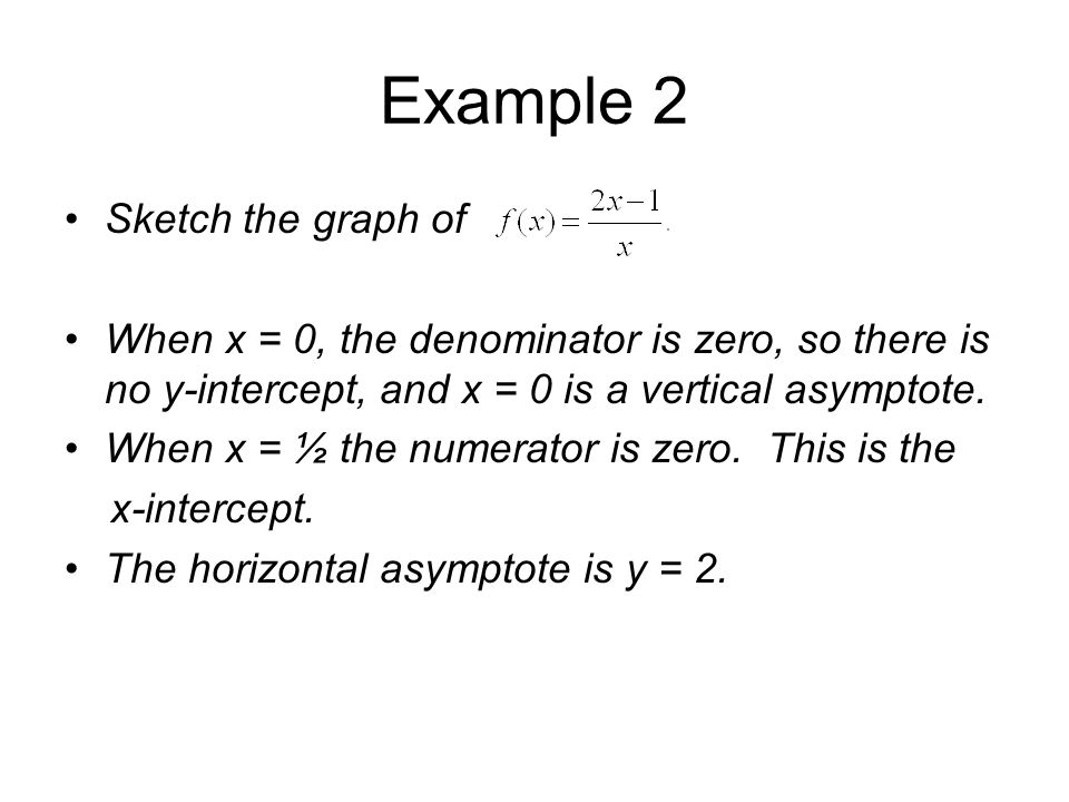 Example 2 Sketch the graph of When x = 0, the denominator is zero, so there is no y-intercept, and x = 0 is a vertical asymptote.