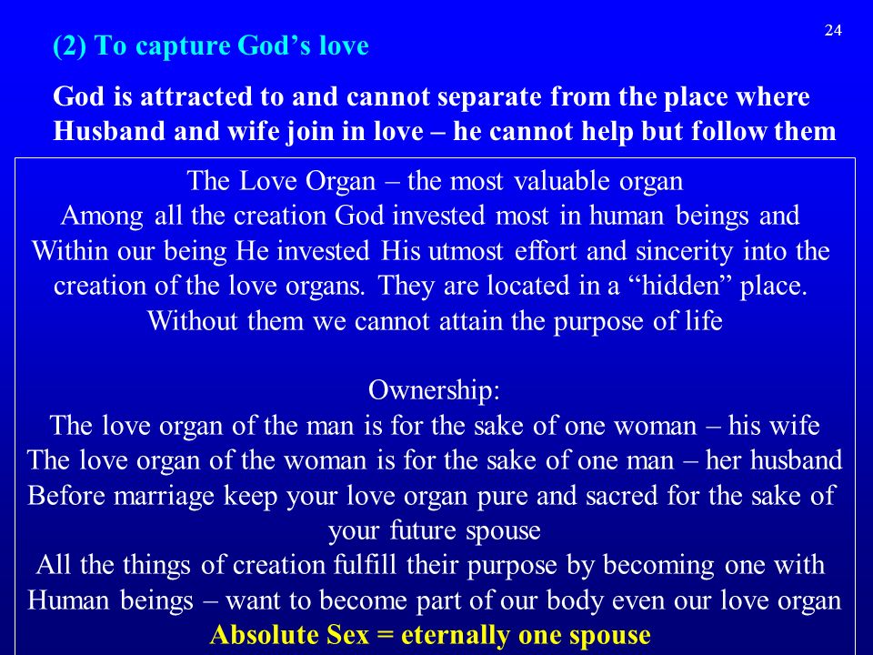 24 (2) To capture God’s love The Love Organ – the most valuable organ Among all the creation God invested most in human beings and Within our being He invested His utmost effort and sincerity into the creation of the love organs.