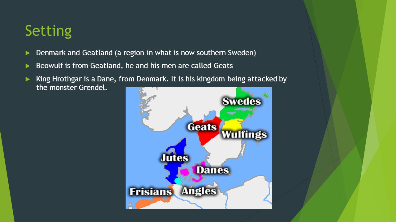 Beowulf Characters and Setting. Setting  Denmark and Geatland (a region in  what is now southern Sweden)  Beowulf is from Geatland, he and his men  are. - ppt download