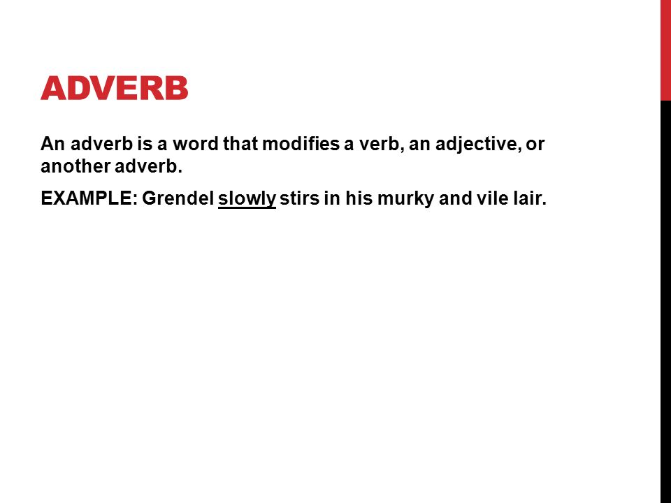 ADVERB An adverb is a word that modifies a verb, an adjective, or another adverb.
