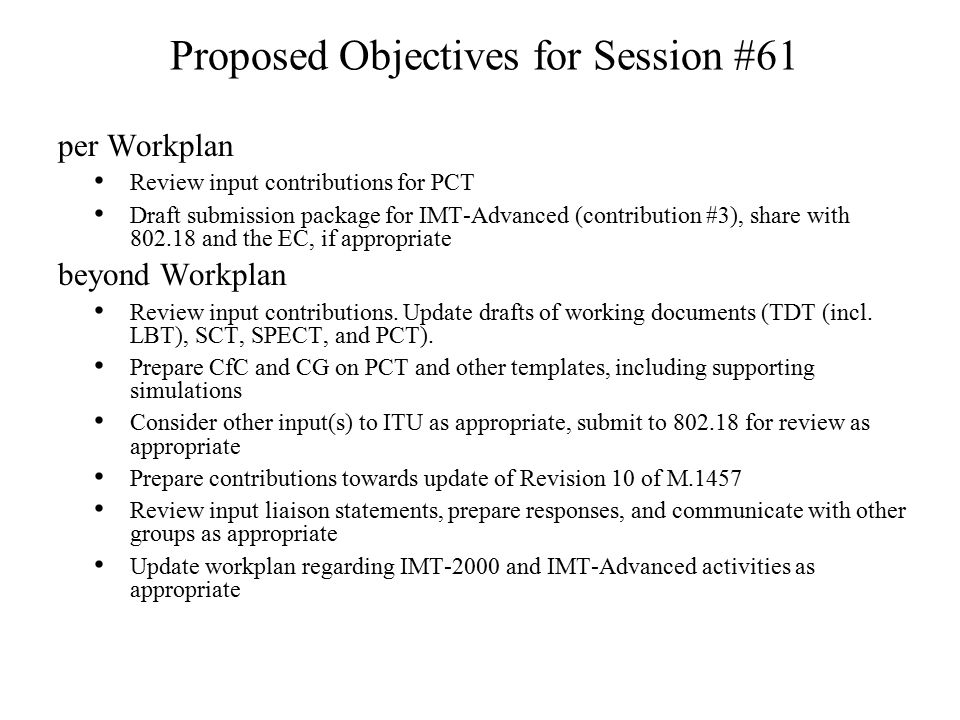 Proposed Objectives for Session #61 per Workplan Review input contributions for PCT Draft submission package for IMT-Advanced (contribution #3), share with and the EC, if appropriate beyond Workplan Review input contributions.