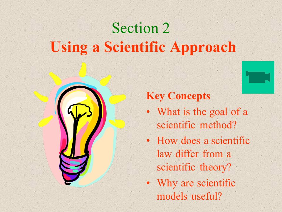 Section 2 Using a Scientific Approach Key Concepts What is the goal of a scientific method.