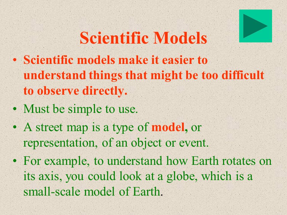 Scientific Models Scientific models make it easier to understand things that might be too difficult to observe directly.