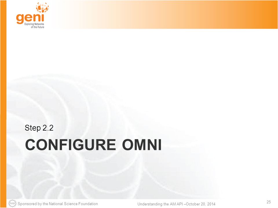 Sponsored by the National Science Foundation 25 Understanding the AM API –October 20, 2014 CONFIGURE OMNI Step 2.2