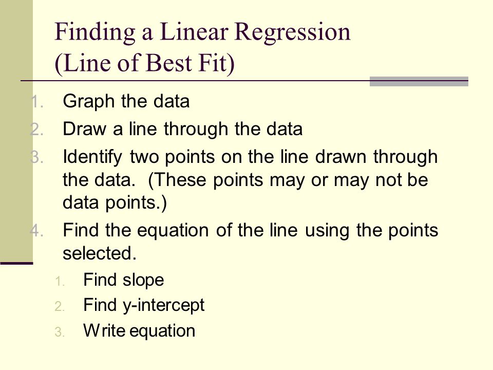 Finding a Linear Regression (Line of Best Fit) 1. Graph the data 2.