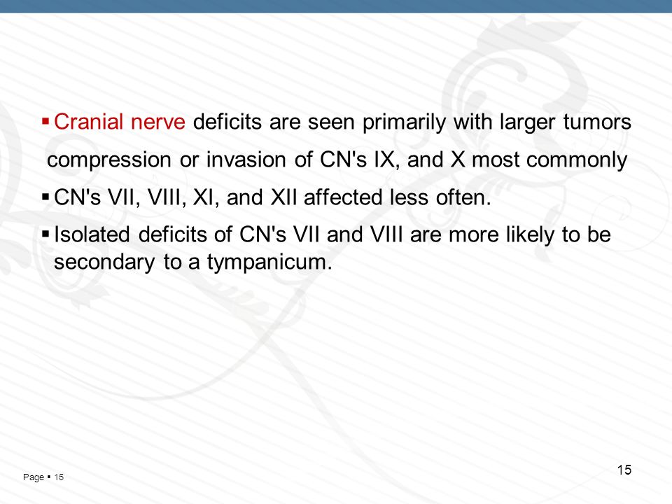 Page   Cranial nerve deficits are seen primarily with larger tumors compression or invasion of CN s IX, and X most commonly  CN s VII, VIII, XI, and XII affected less often.