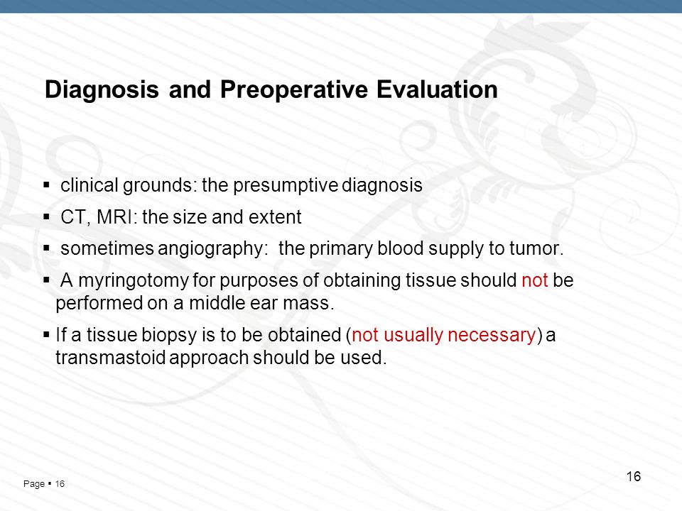 Page  Diagnosis and Preoperative Evaluation  clinical grounds: the presumptive diagnosis  CT, MRI: the size and extent  sometimes angiography: the primary blood supply to tumor.