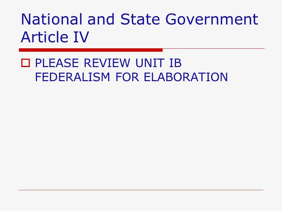 National and State Government Article IV  PLEASE REVIEW UNIT IB FEDERALISM FOR ELABORATION