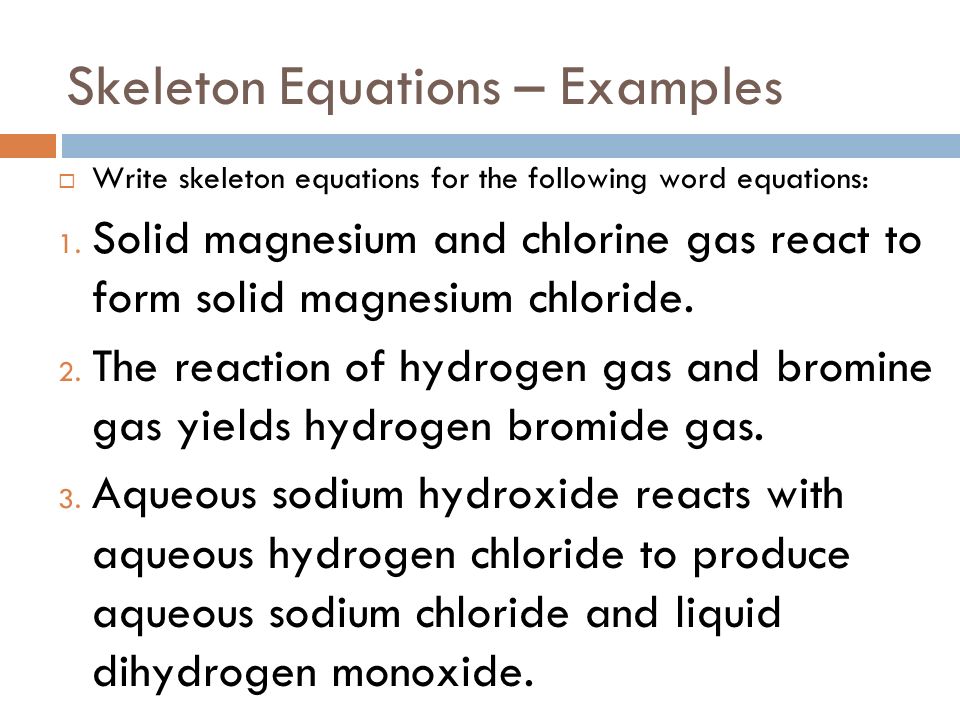 Write the skeleton equation… Solid iron and chlorine gas react to form solid iron(III) chloride.