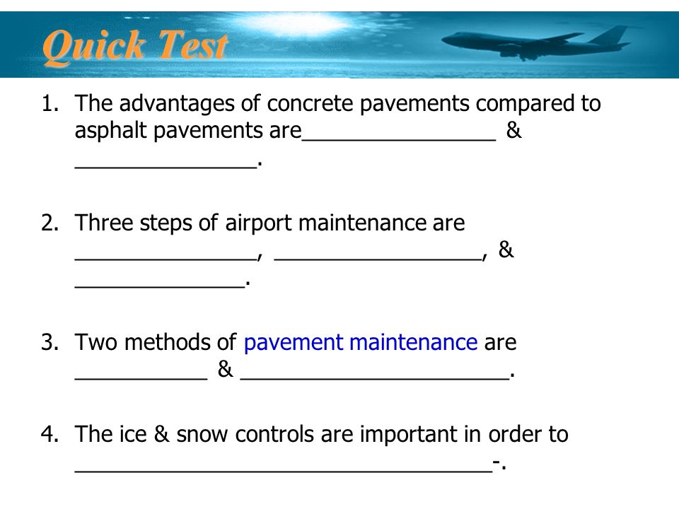 Quick Test 1.The advantages of concrete pavements compared to asphalt pavements are________________ & _______________.