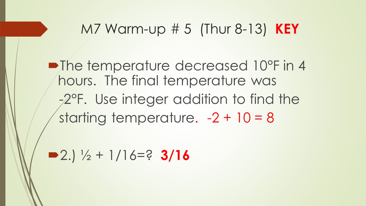 M7 Warm-up # 5 (Thur 8-13) KEY  The temperature decreased 10°F in 4 hours.
