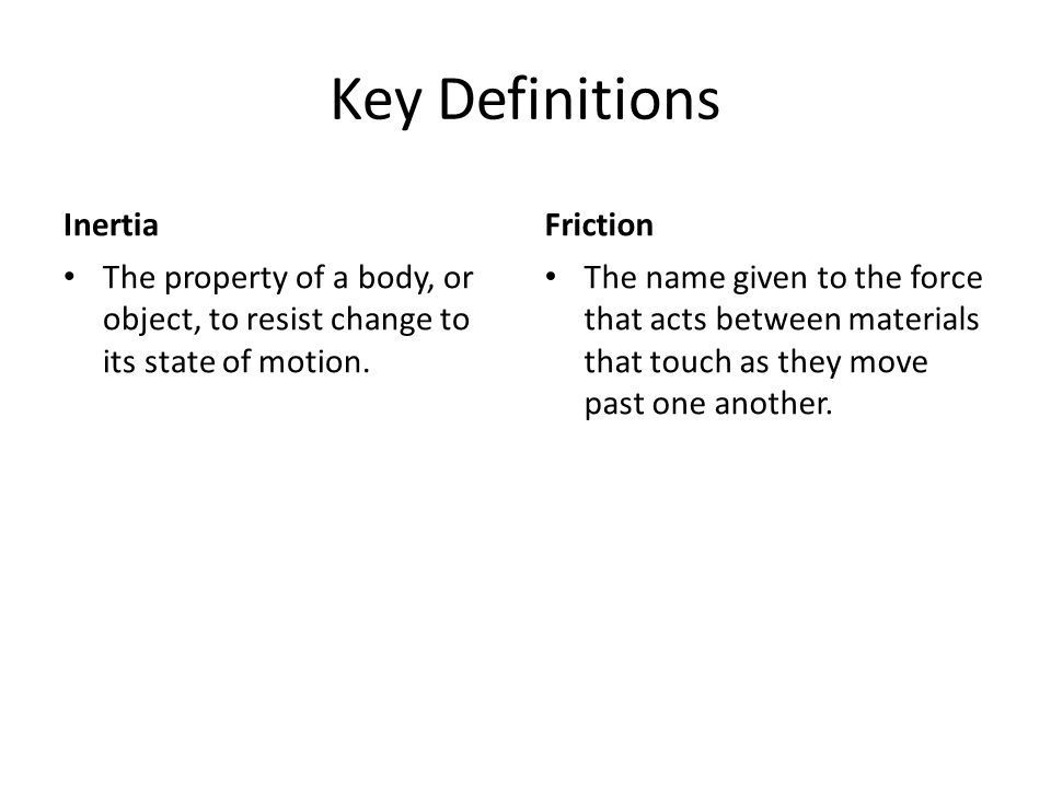 Key Definitions Inertia The property of a body, or object, to resist change to its state of motion.
