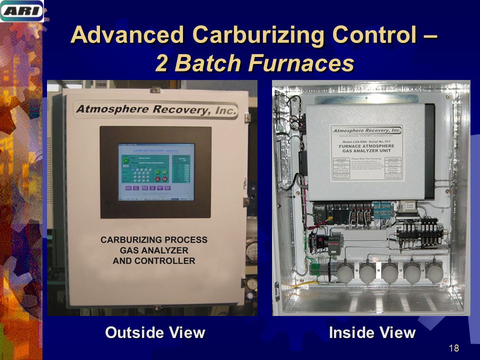 18 Advanced Carburizing Control – 2 Batch Furnaces Inside View Outside View