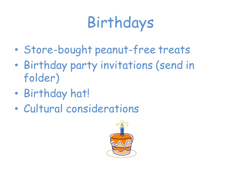 Birthdays Store-bought peanut-free treats Birthday party invitations (send in folder) Birthday hat.