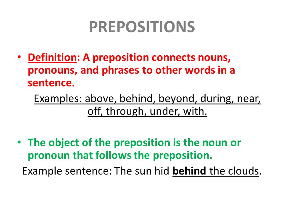 PREPOSITIONS Definition: A preposition connects nouns, pronouns, and phrases to other words in a sentence.