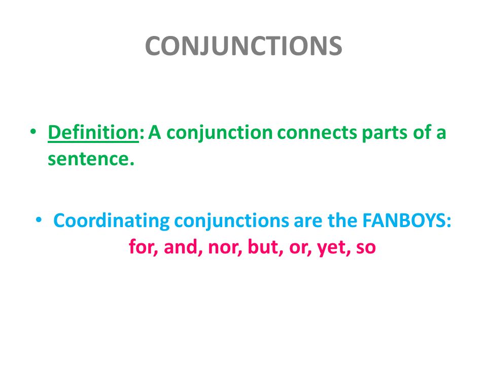 CONJUNCTIONS Definition: A conjunction connects parts of a sentence.