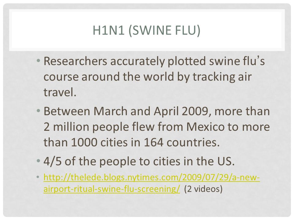 H1N1 (SWINE FLU) Researchers accurately plotted swine flu’s course around the world by tracking air travel.