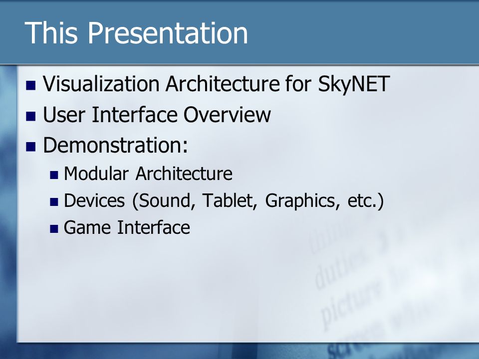 This Presentation Visualization Architecture for SkyNET User Interface Overview Demonstration: Modular Architecture Devices (Sound, Tablet, Graphics, etc.) Game Interface