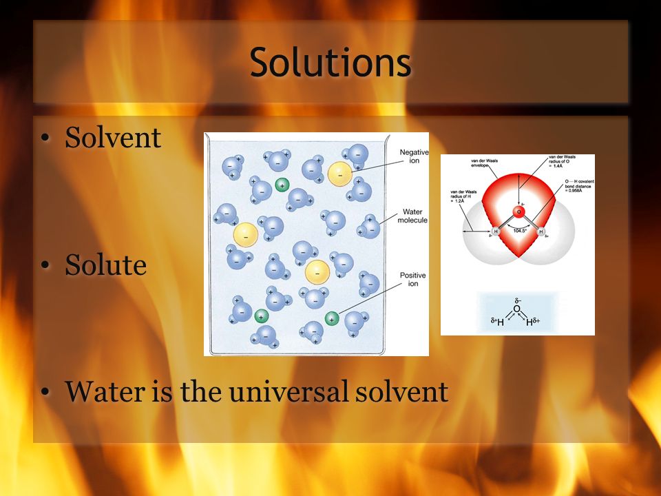 Solutions Solvent Solute Water is the universal solvent Solvent Solute Water is the universal solvent