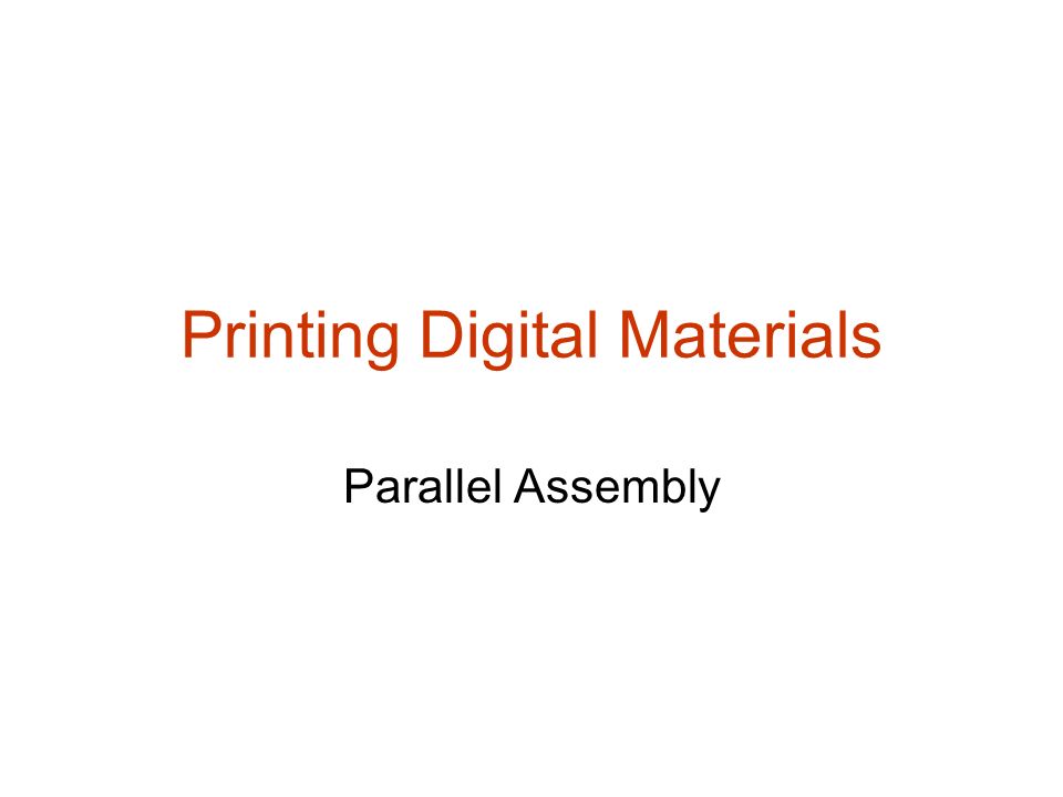 Printing Digital Materials Parallel Assembly