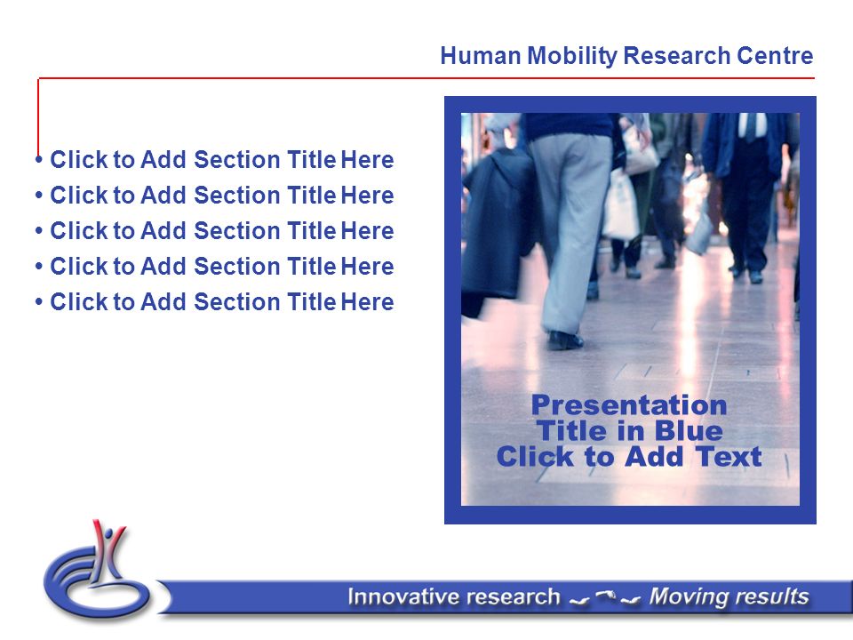 Presentation Title in Blue Click to Add Text Click to Add Section Title Here Human Mobility Research Centre