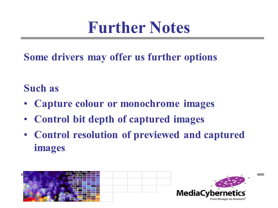 Further Notes Some drivers may offer us further options Such as Capture colour or monochrome images Control bit depth of captured images Control resolution of previewed and captured images