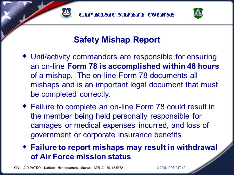 CIVIL AIR PATROL National Headquarters, Maxwell AFB AL PPT CAP BASIC SAFETY COURSE  Unit/activity commanders are responsible for ensuring an on-line Form 78 is accomplished within 48 hours of a mishap.