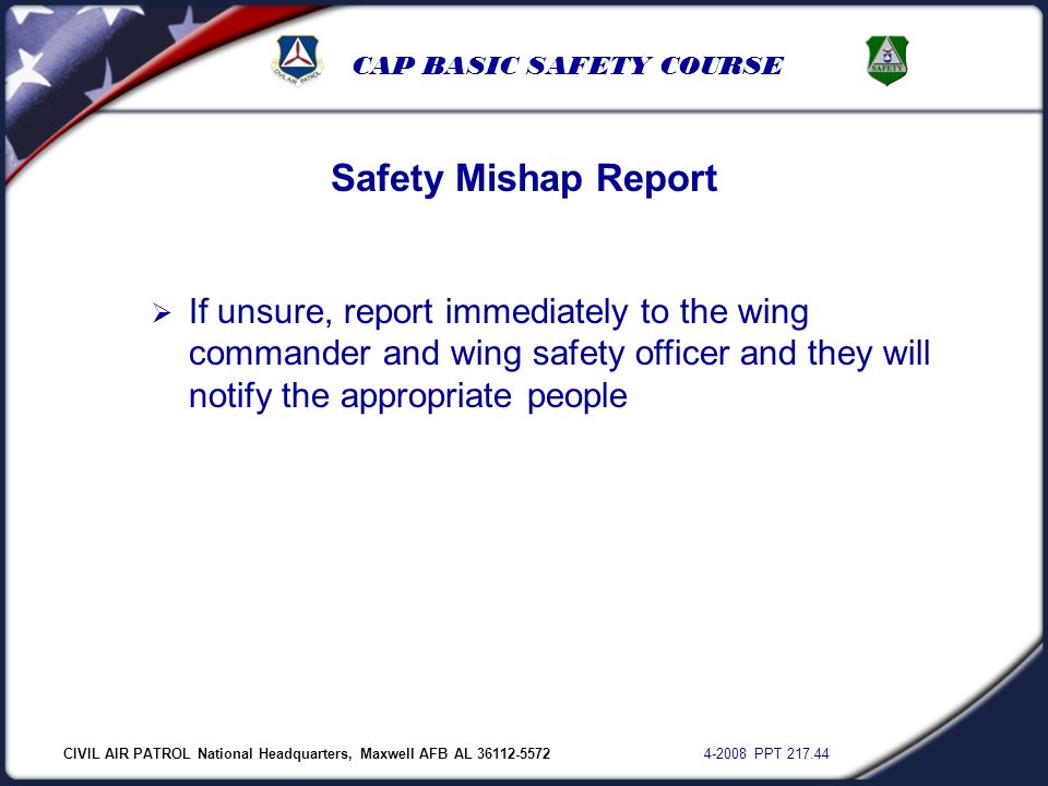 CIVIL AIR PATROL National Headquarters, Maxwell AFB AL PPT CAP BASIC SAFETY COURSE Safety Mishap Report  If unsure, report immediately to the wing commander and wing safety officer and they will notify the appropriate people
