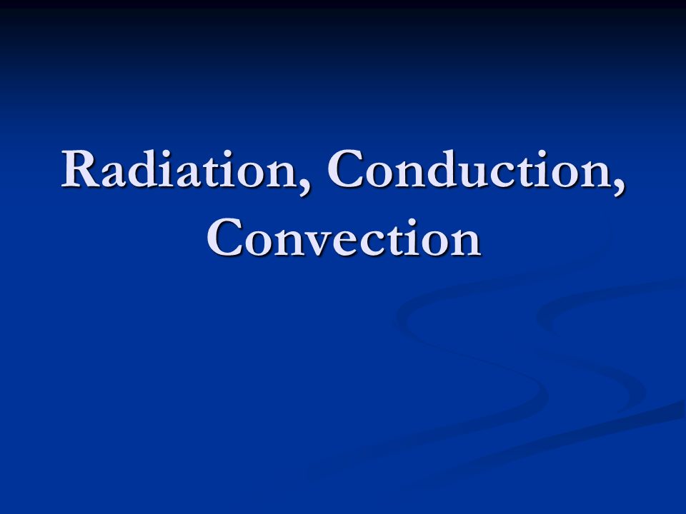 Radiation, Conduction, Convection